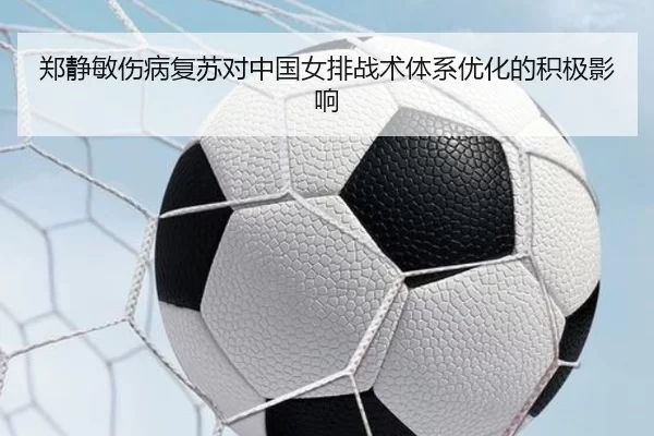 郑静敏伤病复苏对中国女排战术体系优化的积极影响